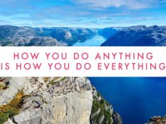 how you do anything is how you do everything